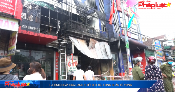 Hà Tĩnh: Cháy cửa hàng thiết bị ô tô, 2 ông cháu tử vong