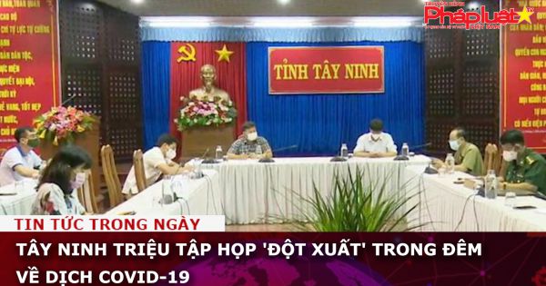 Tây Ninh triệu tập họp 'đột xuất' trong đêm về dịch COVID-19
