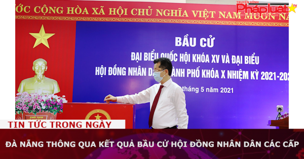 Đà Nẵng thông qua kết quả bầu cử Hội đồng Nhân dân các cấp