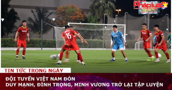 Đội tuyển Việt Nam đón Duy Mạnh, Đình Trọng, Minh Vương trở lại tập luyện