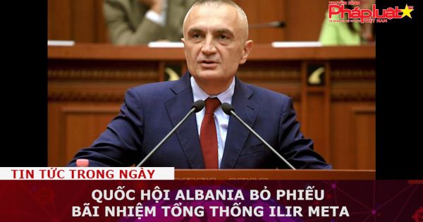 Quốc hội Albania bỏ phiếu bãi nhiệm Tổng thống Ilir Meta