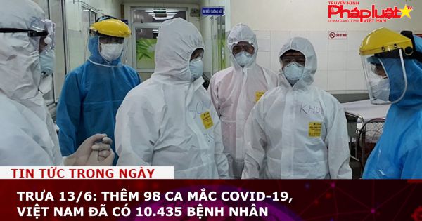 Trưa 13/6: Thêm 98 ca mắc COVID-19, Việt Nam đã có 10.435 bệnh nhân
