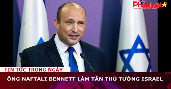 Ông Naftali Bennett làm tân thủ tướng Israel