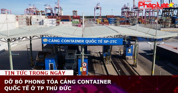 Dỡ bỏ phong tỏa cảng container Quốc tế ở TP Thủ Đức