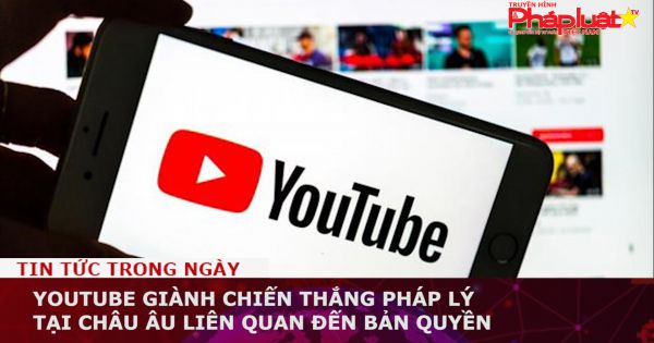 YouTube giành chiến thắng pháp lý tại châu u liên quan đến bản quyền