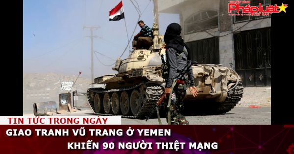Giao tranh vũ trang ở Yemen, 90 người thiệt mạng