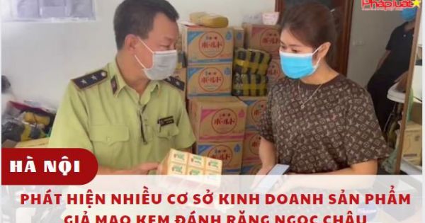 Hà Nội: Phát hiện nhiều cơ sở kinh doanh sản phẩm giả mạo kem đánh răng Ngọc Châu