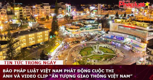 Báo Pháp luật Việt Nam phát động cuộc thi ảnh và video clip “Ấn tượng Giao thông Việt Nam”