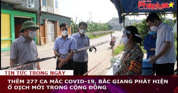 Thêm 277 ca mắc COVID-19, Bắc Giang phát hiện ổ dịch mới trong cộng đồng