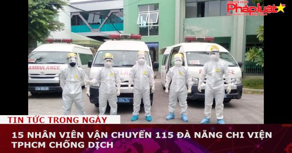 15 nhân viên Trung tâm cấp 115 Đà Nẵng chi viện cho TPHCM chống dịch
