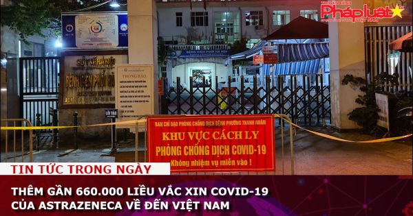 Thêm gần 660.000 liều vắc xin COVID-19 của AstraZeneca về đến Việt Nam