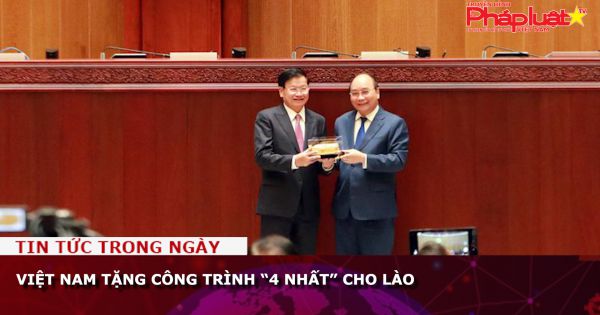 Việt Nam tặng công trình “4 nhất” cho Lào