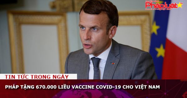 Pháp tặng 670.000 liều vaccine Covid-19 cho Việt Nam