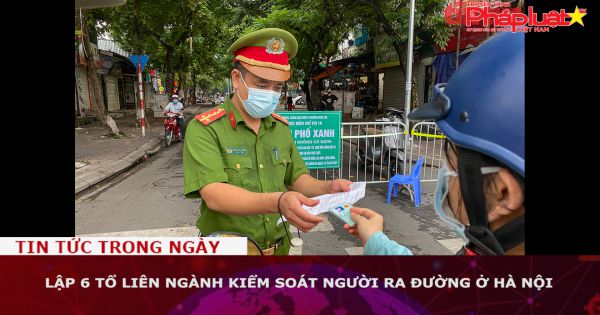 Lập 6 tổ liên ngành kiểm soát người ra đường ở Hà Nội