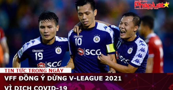 VFF đồng ý dừng V-League 2021 vì dịch COVID-19