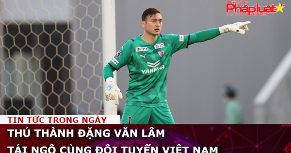 Thủ thành Đặng Văn Lâm tái ngộ cũng đội tuyển Việt Nam