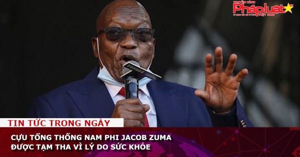 Cựu Tổng thống Nam Phi Jacob Zuma được tạm tha vì lý do sức khỏe