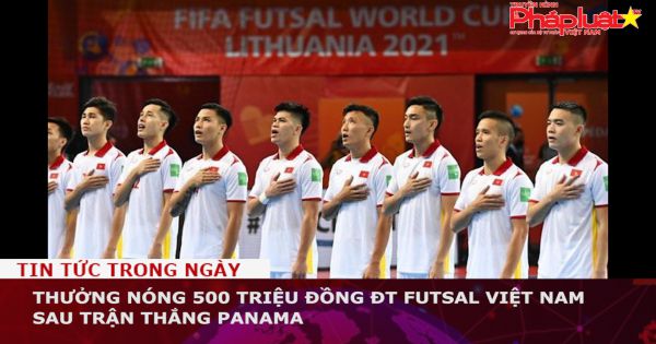 Thưởng nóng 500 triệu đồng ĐT Futsal Việt Nam sau trận thắng Panama