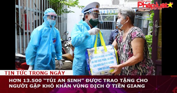 Hơn 13.500 “Túi an sinh” được trao tặng cho người gặp khó khăn vùng dịch ở Tiền Giang