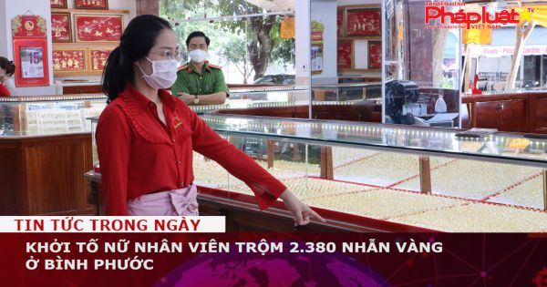 Khởi tố nữ nhân viên trộm 2.380 nhẫn vàng ở Bình Phước