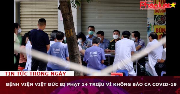 Bệnh viện Việt Đức bị phạt 14 triệu vì không báo ca COVID-19