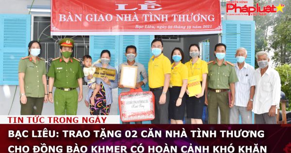Bạc Liêu: Trao tặng 02 căn nhà tình thương cho đồng bào Khmer có hoàn cảnh khó khăn