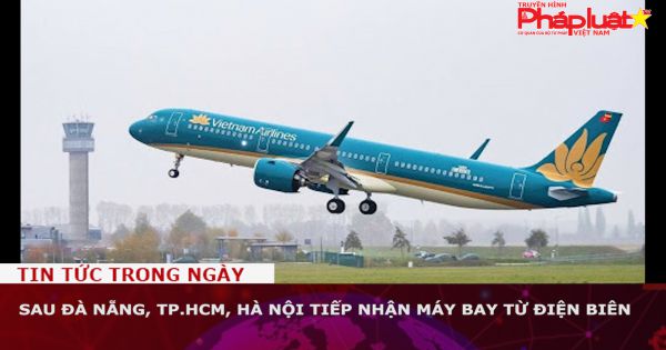 Sau Đà Nẵng, TP.HCM, Hà Nội tiếp nhận máy bay từ Điện Biên