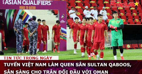 Tuyển Việt Nam làm quen sân Sultan Qaboos, sẵn sàng cho trận đối đầu với Oman