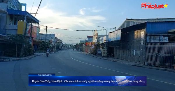 Huyện Giao Thủy, Nam Định: Cần xác minh và xử lý nghiêm những trường hợp lan truyền nội dung xấu