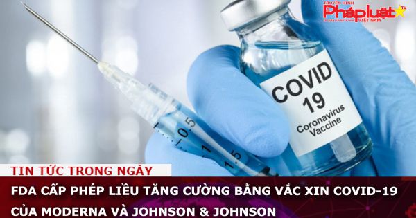 FDA cấp phép liều tăng cường bằng vắc xin COVID-19 của Moderna và Johnson & Johnson