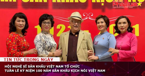 Hội Nghệ sĩ Sân khấu Việt Nam tổ chức tuần lễ kỷ niệm 100 năm sân khấu kịch nói Việt Nam