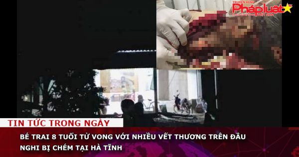 Bé trai 8 tuổi tử vong với nhiều vết thương trên đầu nghi bị chém tại Hà Tĩnh