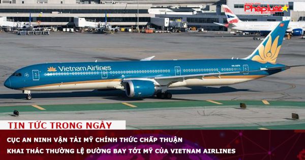 Cục An ninh Vận tải Mỹ chính thức chấp thuận khai thác thường lệ đường bay tới Mỹ của Vietnam Airlines