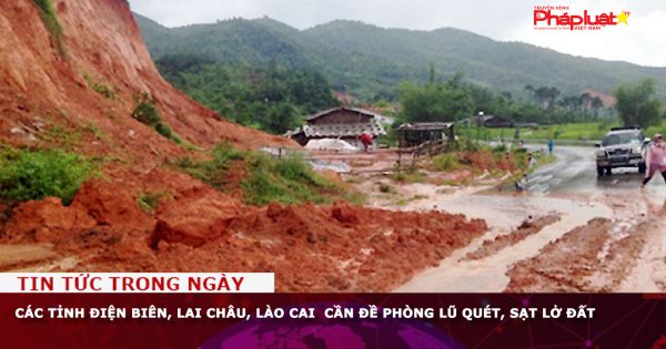 Các tỉnh Điện Biên, Lai Châu, Lào Cai cần đề phòng lũ quét, sạt lở đất