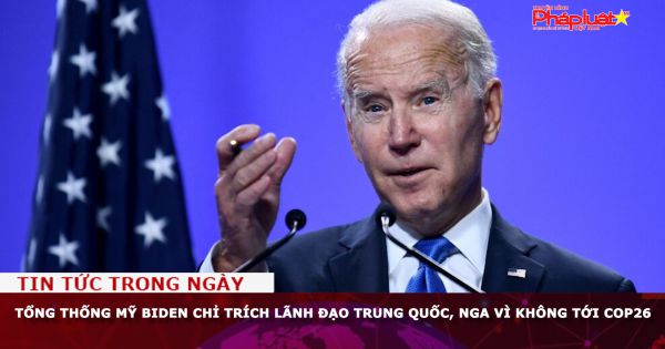 Tổng thống Mỹ Biden chỉ trích lãnh đạo Trung Quốc, Nga vì không tới COP26