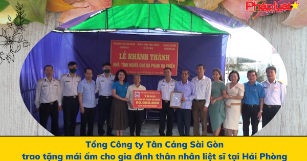 Tổng Công ty Tân Cảng Sài Gòn trao tặng mái ấm cho gia đình thân nhân liệt sĩ tại Hải Phòng