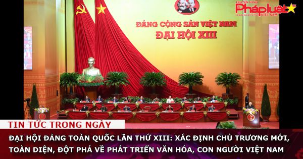 Đại hội Đảng toàn quốc lần thứ XIII: Xác định chủ trương mới, toàn diện, đột phá về phát triển văn hóa, con người Việt Nam