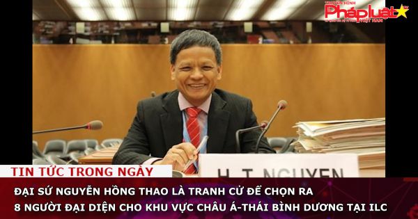 Đại sứ Nguyễn Hồng Thao là ứng viên tranh cử vài trò đại diện cho khu vực châu Á-Thái Bình Dương tại ILC