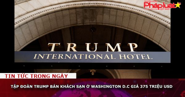 Tập đoàn Trump bán khách sạn ở Washington D.C giá 375 triệu USD