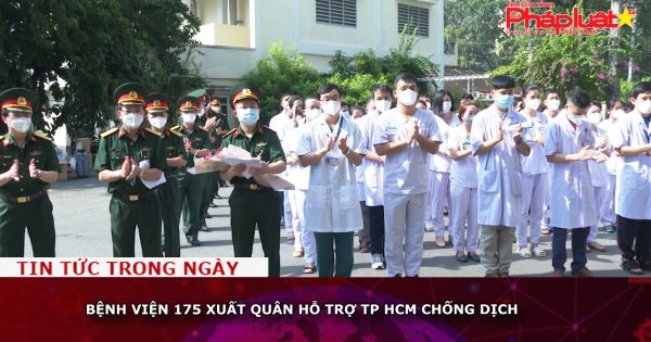 Bệnh viện 175 xuất quân hỗ trợ TP HCM chống dịch