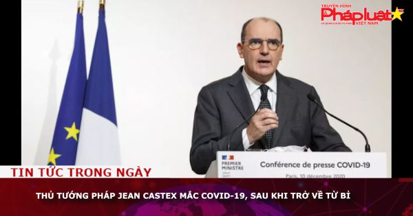 Thủ tướng Pháp Jean Castex mắc COVID-19, sau khi trở về từ Bỉ