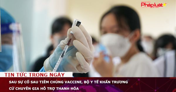 Sau sự cố sau tiêm chủng vaccine, Bộ Y tế khẩn trương cử chuyên gia hỗ trợ Thanh Hóa