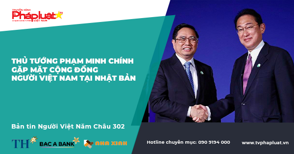 Bản tin Người Việt Năm Châu 302: Thủ tướng Phạm Minh Chính gặp mặt cộng đồng người Việt Nam tại Nhật Bản