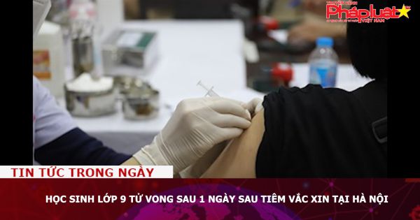Học sinh lớp 9 tử vong sau 1 ngày sau tiêm vắc xin tại Hà Nội