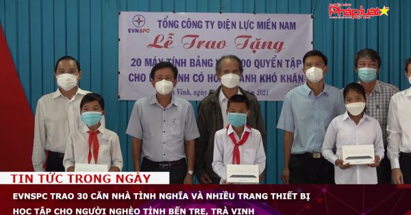 EVNSPC trao 30 căn nhà tình nghĩa và nhiều trang thiết bị học tập cho người nghèo tỉnh Bến Tre, Trà Vinh