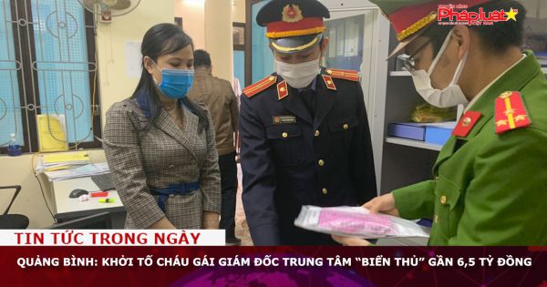 Khởi tố cháu gái giám đốc Trung tâm Giáo dục thường xuyên tỉnh Quảng Bình “biển thủ” gần 6,5 tỷ đồng
