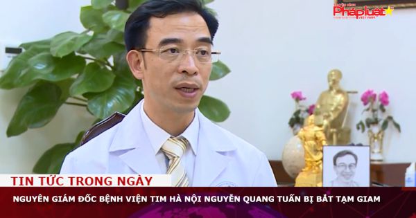 Nguyên Giám đốc Bệnh viện Tim Hà Nội Nguyễn Quang Tuấn bị bắt tạm giam