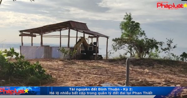 Tài nguyên đất Bình Thuận - Kỳ 2: Hé lộ nhiều bất cập trong quản lý đất đai tại TP Phan Thiết