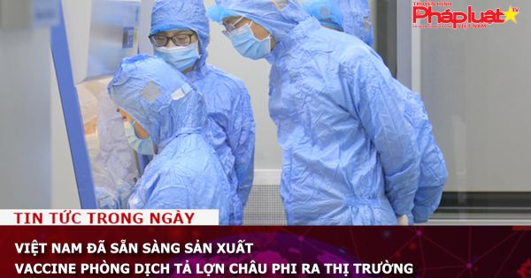 Việt Nam đã sẵn sàng sản xuất vaccine phòng dịch tả lợn châu Phi ra thị trường