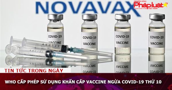 WHO cấp phép sử dụng khẩn cấp vaccine ngừa Covid-19 thứ 10